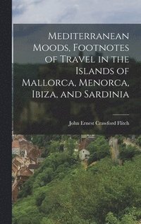 bokomslag Mediterranean Moods, Footnotes of Travel in the Islands of Mallorca, Menorca, Ibiza, and Sardinia