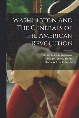William Gilmore Simms, Rufus Wilmot Griswold, Edward Duncan Ingraham - Washington and The Generals of the American Revolution, Häftad