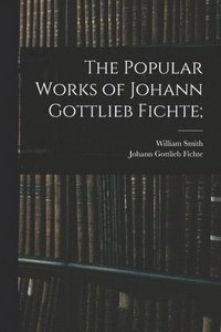 bokomslag The Popular Works of Johann Gottlieb Fichte;