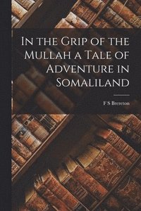 bokomslag In the Grip of the Mullah a Tale of Adventure in Somaliland