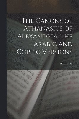 Athanasius - Canons of Athanasius of Alexandria. The Arabic and Coptic Versions, Häftad