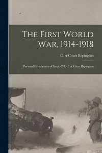 bokomslag The First World War, 1914-1918; Personal Experiences of Lieut.-Col. C.  Court Repington