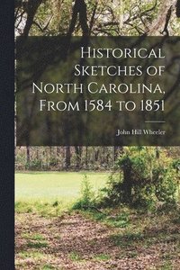 bokomslag Historical Sketches of North Carolina, From 1584 to 1851