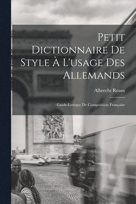 bokomslag Petit Dictionnaire de Style à l'usage des Allemands; Guide-Lexique de Composition Française