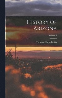 bokomslag History of Arizona; Volume 6