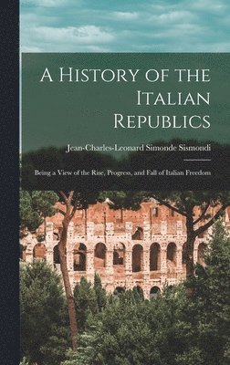Jean-Charles-Leonard Simonde Sismondi - History of the Italian Republics, Inbunden