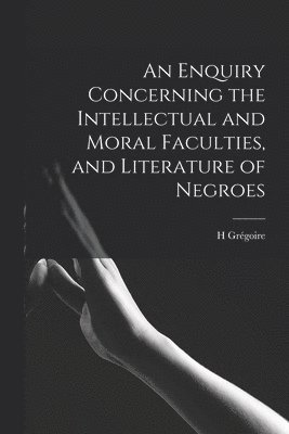 bokomslag Enquiry Concerning the Intellectual and Moral Faculties, and Literature of Negroes