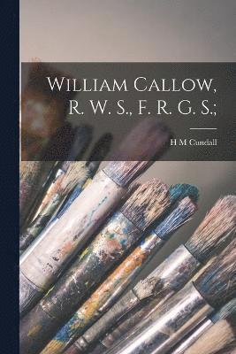 William Callow, R. W. S., F. R. G. S.; 1