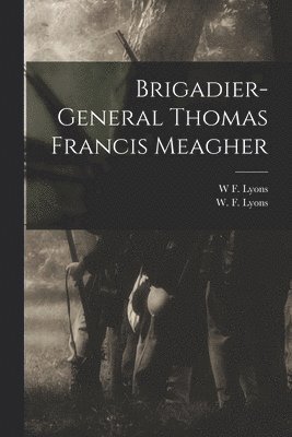 Brigadier-General Thomas Francis Meagher 1