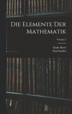 Paul Stäckel, Emile Borel - Elemente Der Mathematik; Volume 2, Inbunden