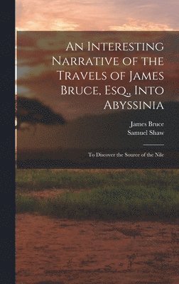An Interesting Narrative of the Travels of James Bruce, Esq., Into Abyssinia 1