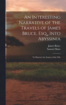 Samuel Shaw, James Bruce - Interesting Narrative of the Travels of James Bruce, Esq., Into Abyssinia, Inbunden