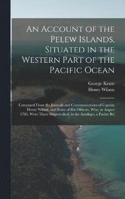 An Account of the Pelew Islands, Situated in the Western Part of the Pacific Ocean 1
