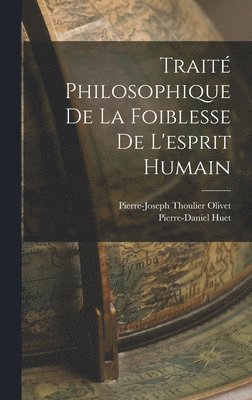 Pierre-Daniel Huet, Pierre-Joseph Thoulier Olivet - Traité Philosophique De La Foiblesse De L'esprit Humain, Inbunden