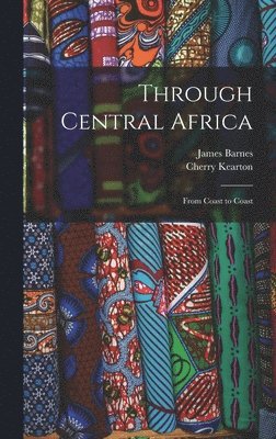 James Barnes, Cherry Kearton - Through Central Africa, Inbunden