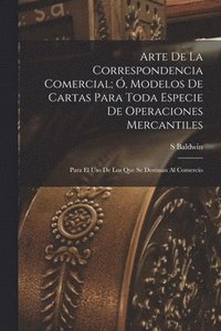 bokomslag Arte De La Correspondencia Comercial; , Modelos De Cartas Para Toda Especie De Operaciones Mercantiles
