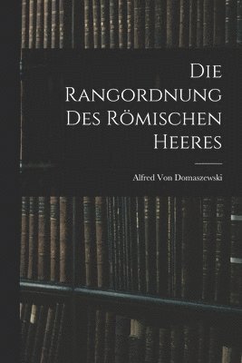 bokomslag Die Rangordnung Des Rmischen Heeres