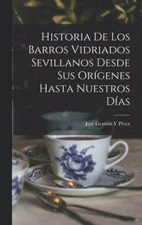 bokomslag Historia De Los Barros Vidriados Sevillanos Desde Sus Orgenes Hasta Nuestros Das