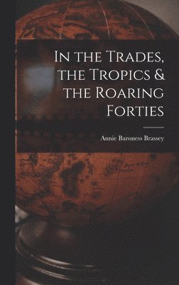 bokomslag In the Trades, the Tropics & the Roaring Forties