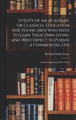 Utility of an Academic Or Classical Education for Young Men Who Have to Earn Their Own Living and Who Expect to Pursue a Commercial Life 1
