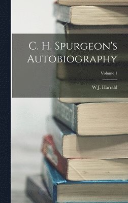 W J Harrald, W. J. Harrald, W J. Harrald - C. H. Spurgeon's Autobiography; Volume 1, Inbunden
