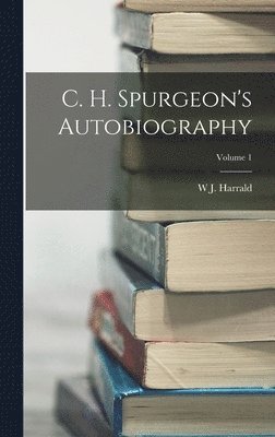 C. H. Spurgeon's Autobiography; Volume 1 1