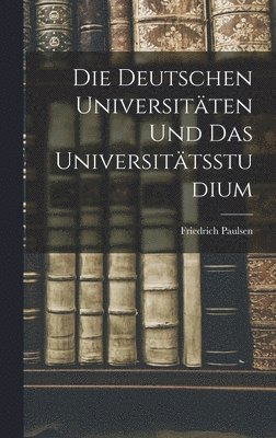 Friedrich Paulsen - Deutschen Universitäten Und Das Universitätsstudium, Inbunden