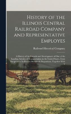 Railroad Historical Company - History of the Illinois Central Railroad Company and Representative Employes, Inbunden