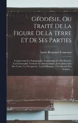 Louis-Benjamin Francoeur, Louis-Benjamin Francur - Géodésie, Ou Traité De La Figure De La Terre Et De Ses Parties, Inbunden
