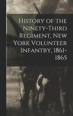 bokomslag History of the Ninety-Third Regiment, New York Volunteer Infantry, 1861-1865