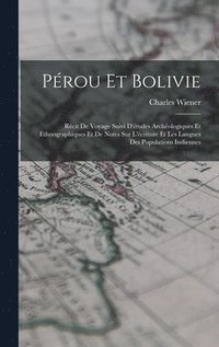 bokomslag Pérou Et Bolivie: Récit De Voyage Suivi D'études Archéologiques Et Ethnographiques Et De Notes Sur L'écriture Et Les Langues Des Populations Indiennes