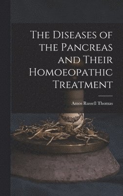 Amos Russell Thomas - Diseases of the Pancreas and Their Homoeopathic Treatment, Inbunden