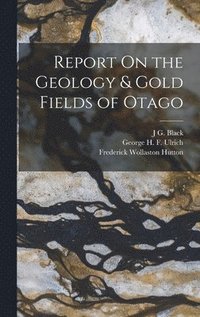 bokomslag Report On the Geology & Gold Fields of Otago