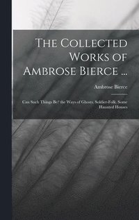 bokomslag The Collected Works of Ambrose Bierce ...