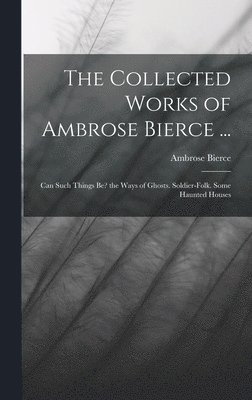 bokomslag The Collected Works of Ambrose Bierce ...