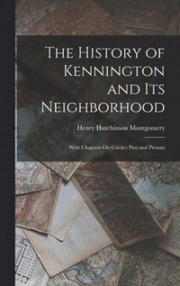 bokomslag The History of Kennington and Its Neighborhood
