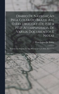 Diario De Navegao Pela Costa Do Brazil At O Rio Uruguay (De 1530 a 1532) Acompanhada De Varios Documentos E Notas 1