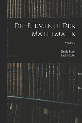 Paul Stäckel, Emile Borel - Elemente Der Mathematik; Volume 2, Häftad