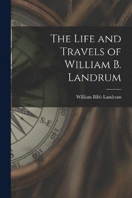 The Life and Travels of William B. Landrum 1