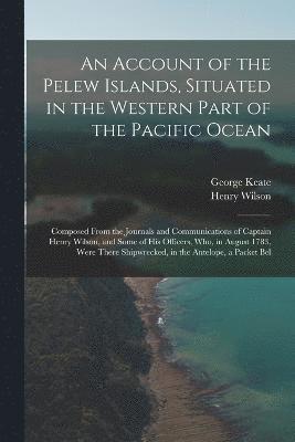 An Account of the Pelew Islands, Situated in the Western Part of the Pacific Ocean 1