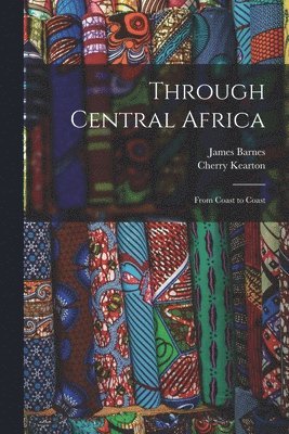 James Barnes, Cherry Kearton - Through Central Africa, Häftad
