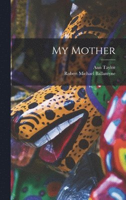 Robert Michael Ballantyne, Ann Taylor - My Mother, Inbunden