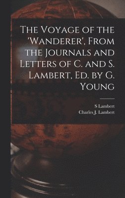 bokomslag The Voyage of the 'wanderer', From the Journals and Letters of C. and S. Lambert, Ed. by G. Young