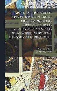 bokomslag Dissertations Sur Les Apparitions Des Anges, Des Dmons & Des Esprits Et Sur Les Revenans Et Vampires De Hongrie, De Boheme, De Moravie & De Silesie ...