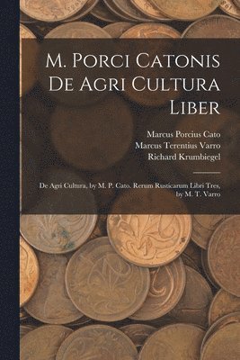 Marcus Porcius Cato, Marcus Terentius Varro, Richard Krumbiegel - M. Porci Catonis De Agri Cultura Liber, Häftad