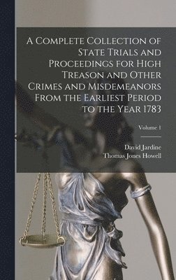 bokomslag A Complete Collection of State Trials and Proceedings for High Treason and Other Crimes and Misdemeanors From the Earliest Period to the Year 1783; Volume 1