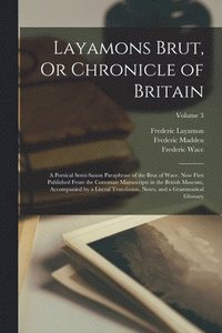 bokomslag Layamons Brut, Or Chronicle of Britain: A Poetical Semi-Saxon Paraphrase of the Brut of Wace. Now First Published From the Cottonian Manuscripts in th