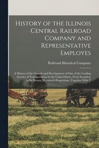 bokomslag History of the Illinois Central Railroad Company and Representative Employes