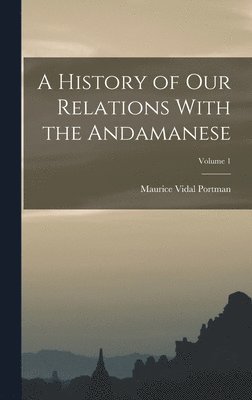 A History of Our Relations With the Andamanese; Volume 1 1