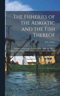 bokomslag The Fisheries of the Adriatic and the Fish Thereof